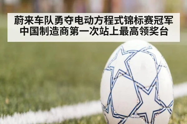 蔚来车队勇夺电动方程式锦标赛冠军 中国制造商第一次站上最高领奖台