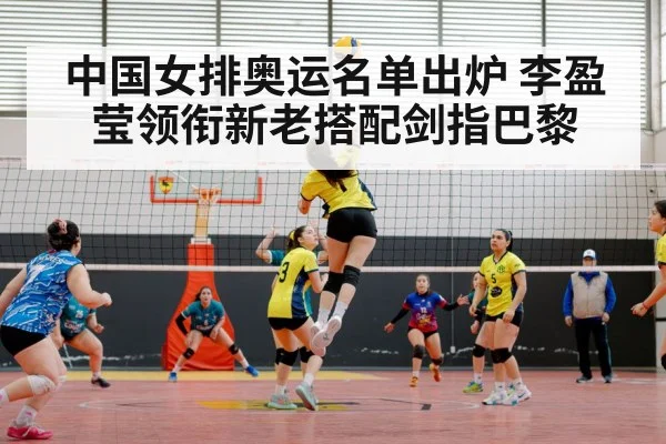 中国女排奥运名单出炉 李盈莹领衔新老搭配剑指巴黎