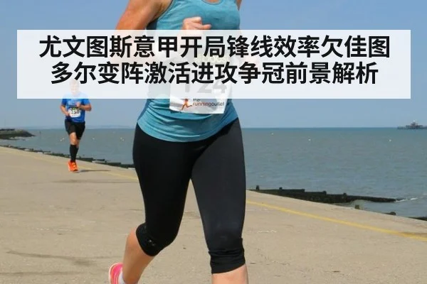 尤文图斯意甲开局锋线效率欠佳图多尔变阵激活进攻争冠前景解析